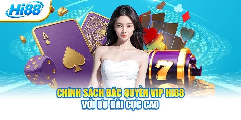 Chính sách đặc quyền VIP Hi88 với ưu đãi cực cao
